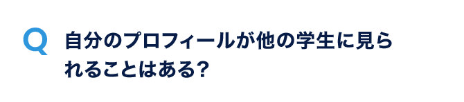 Q.自分のプロフィールが他の学生に見られることはある？